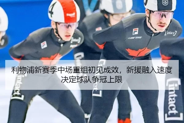 利物浦新赛季中场重组初见成效，新援融入速度决定球队争冠上限